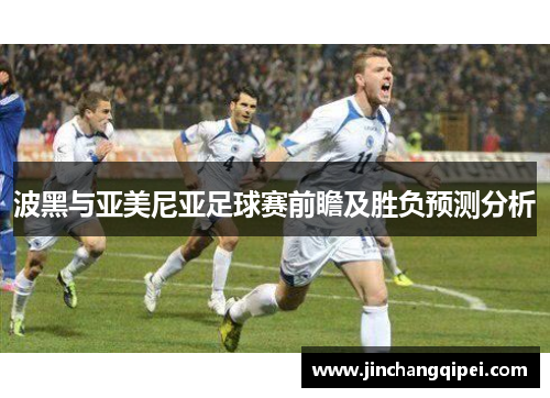 波黑与亚美尼亚足球赛前瞻及胜负预测分析