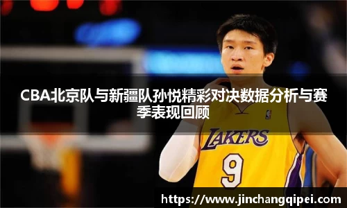 CBA北京队与新疆队孙悦精彩对决数据分析与赛季表现回顾