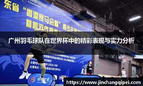广州羽毛球队在世界杯中的精彩表现与实力分析