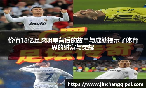 价值18亿足球明星背后的故事与成就揭示了体育界的财富与荣耀