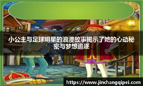 小公主与足球明星的浪漫故事揭示了她的心动秘密与梦想追逐